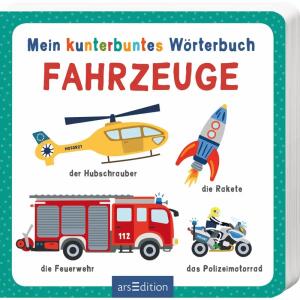 Mein kunterbuntes  Wörterbuch Fahrzeuge, Pappbilderbuch, 20 Seiten, illustriert von Izabella Markiewicz, ab 12 Monaten,, Ars Edition