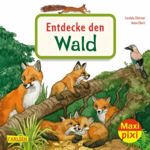 Maxi Pixi 399 Entdecke  den Wald, Sachbuch von Cordula Thörner,, illustriert von Anne Ebert,, 24 Seiten, ab 3 Jahren,, Carlsen Verlag
